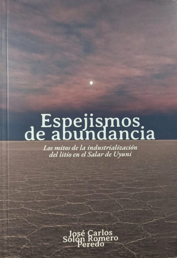 Espejismos de abundancia. Los mitos de la industrialización del litio en el Salar de Uyuni