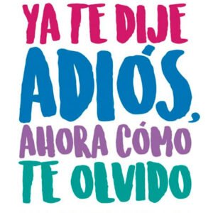 Ya te dije adiós, ahora cómo te olvido