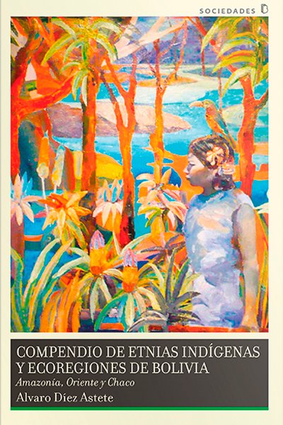 Compendio de etnias indígenas y ecorregiones de Bolivia Amazonia, Oriente y Chaco (Tapa dura)