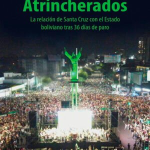 Atrincherados. La relación de Sanra Cruz con el Estado boliviano tras 36 días de paro
