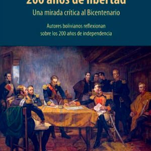 200 años de libertad. Una mirada crítica al Bicentenario