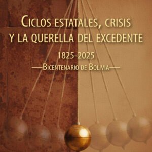 Ciclos estatales, crisis y la querella del excedente 1825-2025. Bicentenario de Bolivia