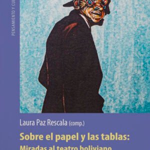 Sobre el papel y las tablas: Miradas al teatro boliviano
